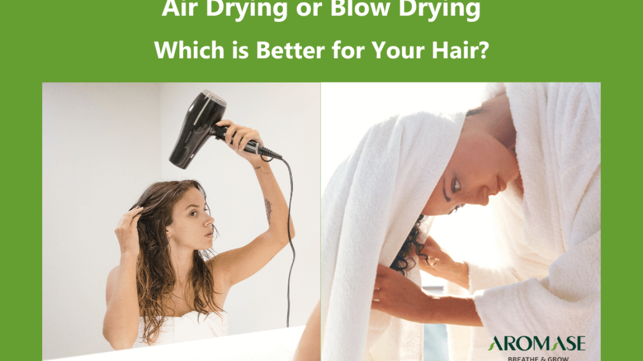 Air Drying vs Blow Drying Which is Better for Your Hair AROMASE